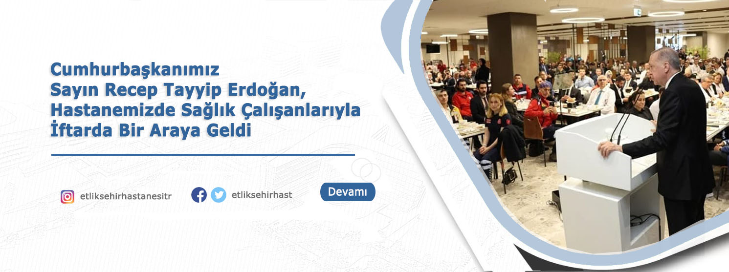 Cumhurbaşkanımız Recep Tayyip Erdoğan, hastanemizde sağlık çalışanları ile iftarda bir araya geldi